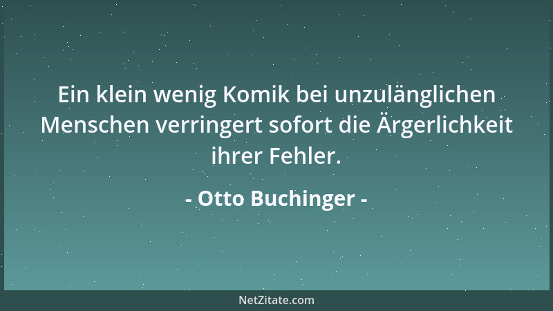 Otto Buchinger - Ein klein wenig Komik bei unzulänglichen Menschen verringert sofort die Ärgerlichkeit ihrer Fehler....