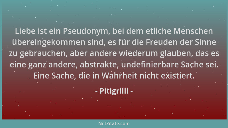 Pitigrilli - Liebe ist ein Pseudonym, bei dem etliche Menschen übereingekommen sind, es für die Freuden der Sinne zu gebrau...