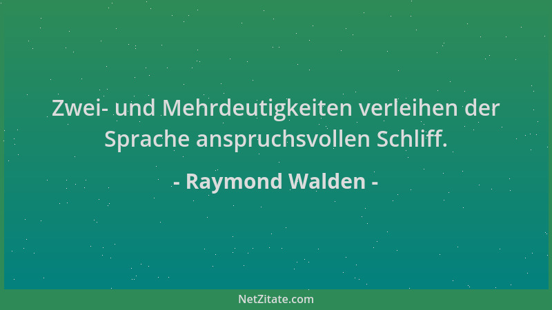 Raymond Walden - Zwei- und Mehrdeutigkeiten verleihen der Sprache anspruchsvollen Schliff....