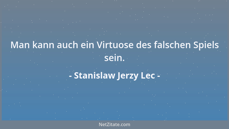 Stanislaw Jerzy Lec - Man kann auch ein Virtuose des falschen Spiels sein....