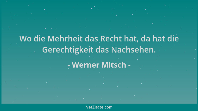 Werner Mitsch - Wo die Mehrheit das Recht hat, da hat die Gerechtigkeit das Nachsehen....