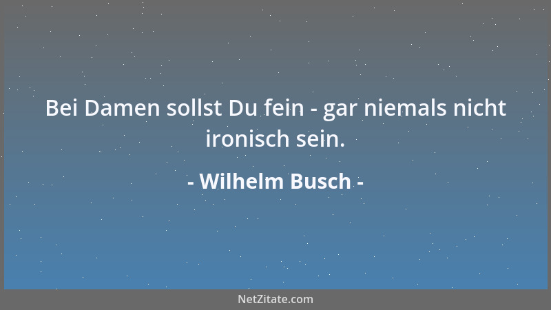 Wilhelm Busch - Lästige Gedanken sind wie zudringliche Stechmücken....