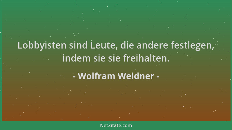 Wolfram Weidner - Lobbyisten sind Leute, die andere festlegen, indem sie sie freihalten....
