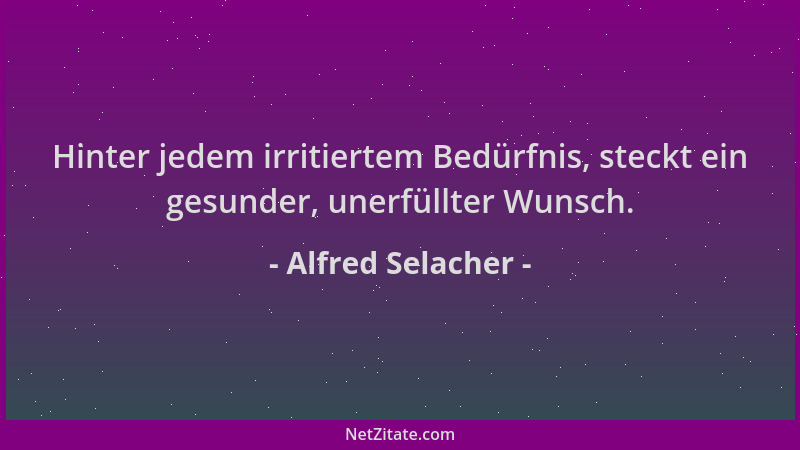 Alfred Selacher - Hinter jedem irritiertem Bedürfnis, steckt ein gesunder, unerfüllter Wunsch....