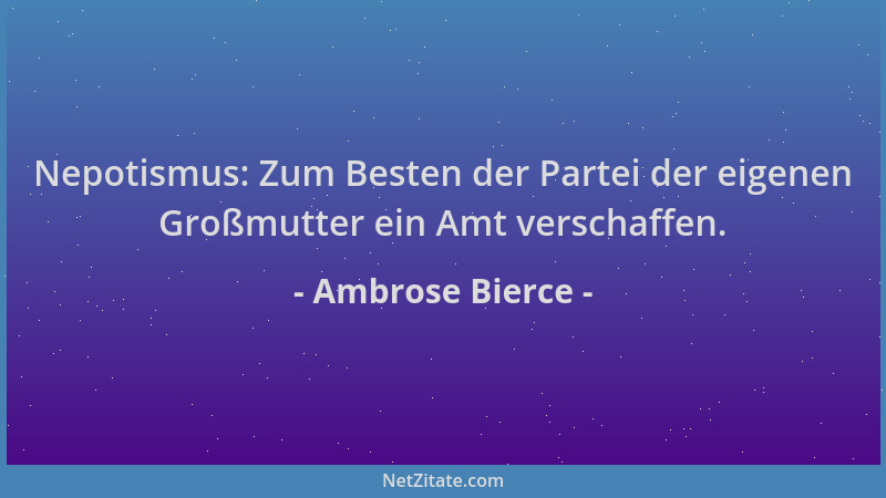 Ambrose Bierce - Nepotismus: Zum Besten der Partei der eigenen Großmutter ein Amt verschaffen....