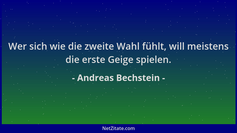 Andreas Bechstein - Wer sich wie die zweite Wahl fühlt, will meistens die erste Geige spielen....