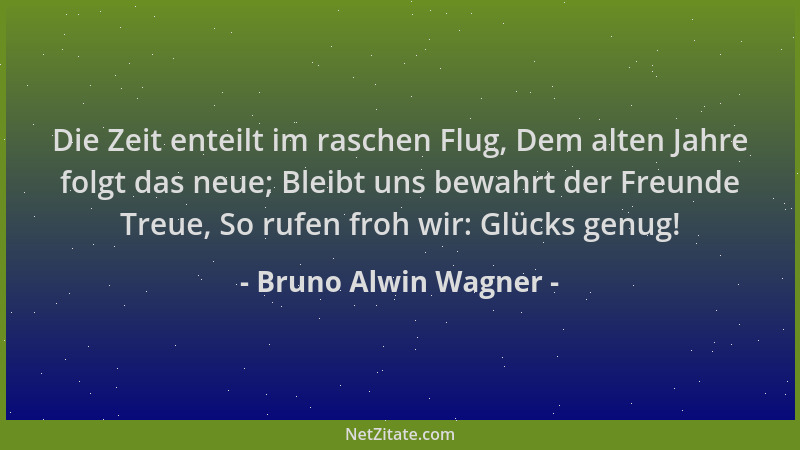 Bruno Alwin Wagner - Die Zeit enteilt im raschen Flug, Dem alten Jahre folgt das neue; Bleibt uns bewahrt der Freunde Treue...
