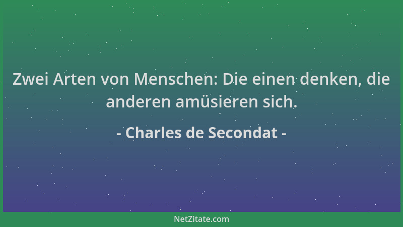 Charles de Secondat - Zwei Arten von Menschen: Die einen denken, die anderen amüsieren sich....