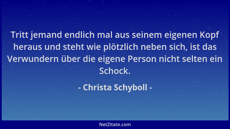 Christa Schyboll - Tritt jemand endlich mal aus seinem eigenen Kopf heraus und steht wie plötzlich neben sich, ist das Verw...