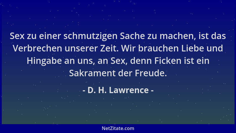 D. H. Lawrence - Sex zu einer schmutzigen Sache zu machen, ist das Verbrechen unserer Zeit. Wir brauchen Liebe und Hingabe...