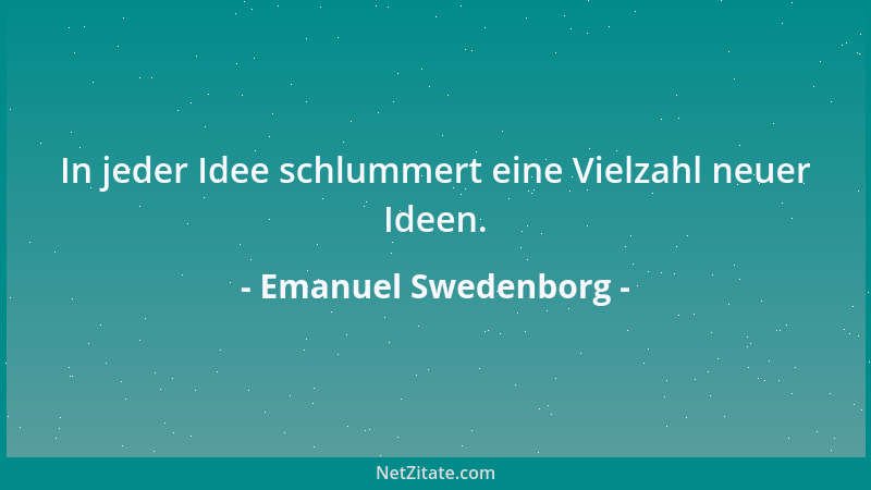 Emanuel Swedenborg - In jeder Idee schlummert eine Vielzahl neuer Ideen....