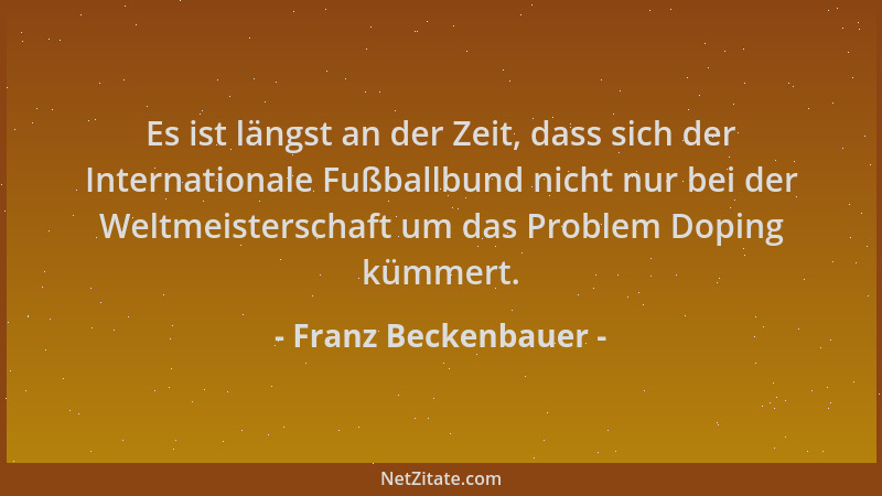 Franz Beckenbauer - Es ist längst an der Zeit, dass sich der Internationale Fußballbund nicht nur bei der Weltmeisterschaft...