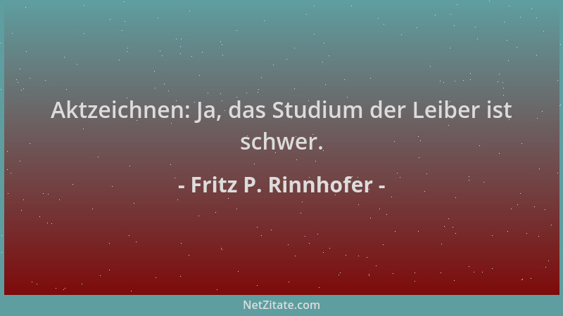 Fritz P. Rinnhofer - Aktzeichnen: Ja, das Studium der Leiber ist schwer....