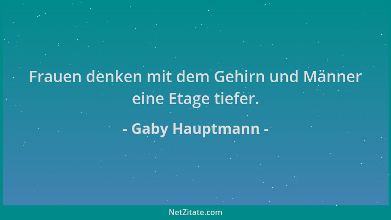 Gaby Hauptmann - Frauen denken mit dem Gehirn und Männer eine Etage tiefer....