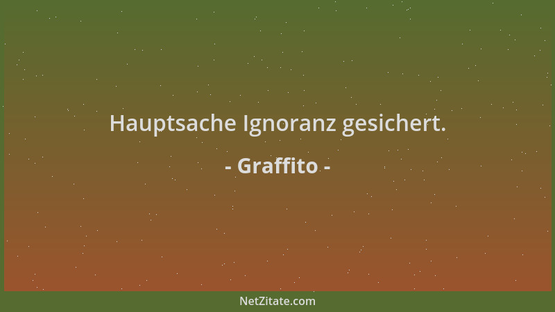 Graffito - Hauptsache Ignoranz gesichert....