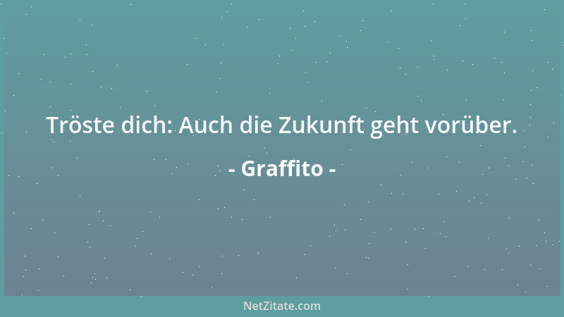 Graffito - Tröste dich: Auch die Zukunft geht vorüber....