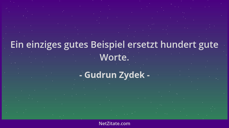 Gudrun Zydek - Ein einziges gutes Beispiel ersetzt hundert gute Worte....