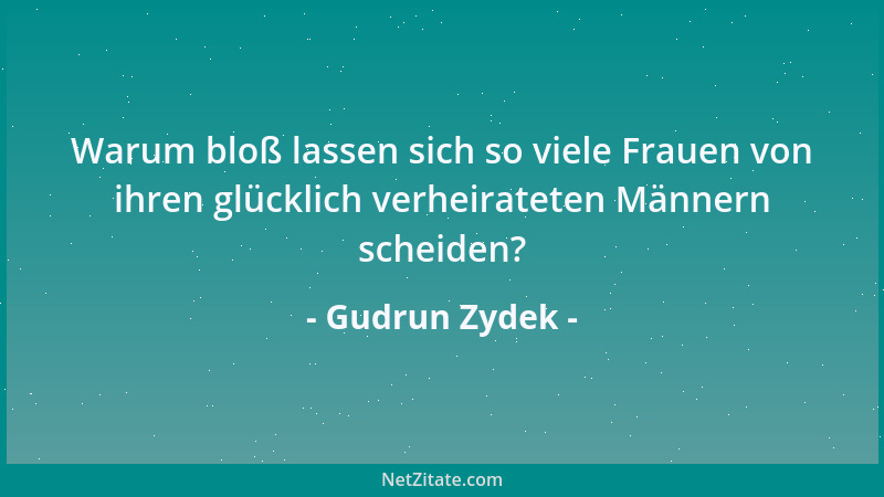 Gudrun Zydek - Warum bloß lassen sich so viele Frauen von ihren glücklich verheirateten Männern scheiden?...