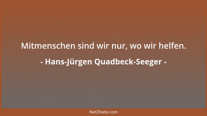 Hans-Jürgen Quadbeck-Seeger - Mitmenschen sind wir nur, wo wir helfen....