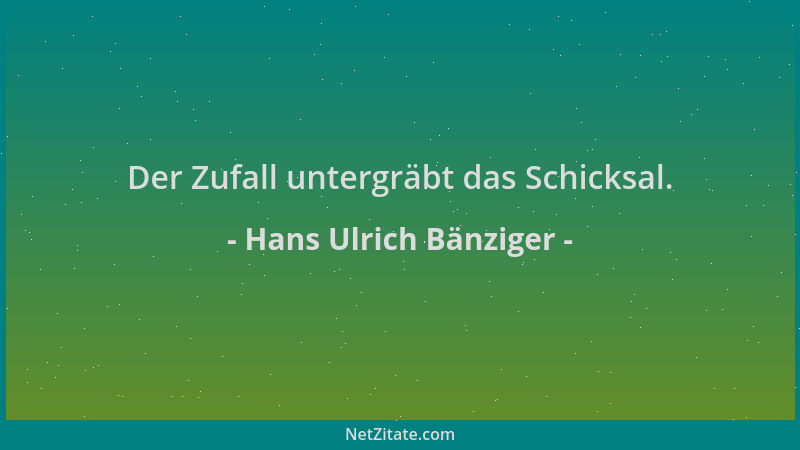 Hans Ulrich Bänziger - Der Zufall untergräbt das Schicksal....