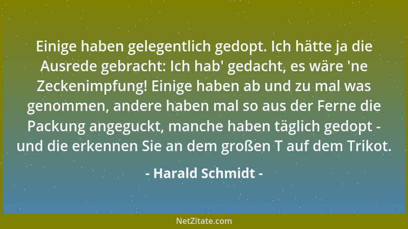 Harald Schmidt - Einige haben gelegentlich gedopt. Ich hätte ja die Ausrede gebracht: Ich hab ' gedacht, es wäre  'ne Zeckeni...