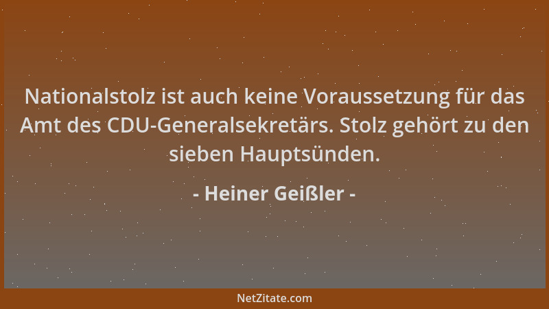 Heiner Geißler - Nationalstolz ist auch keine Voraussetzung für das Amt des CDU-Generalsekretärs. Stolz gehört zu den siebe...