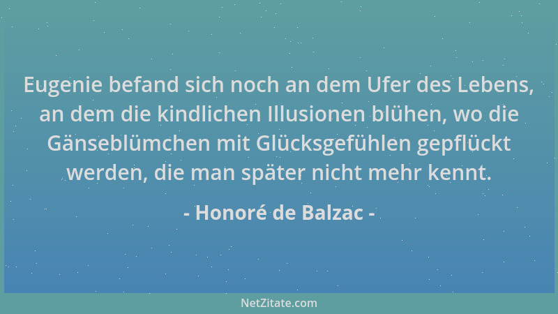 Honoré de Balzac - Eugenie befand sich noch an dem Ufer des Lebens, an dem die kindlichen Illusionen blühen, wo die Gänsebl...