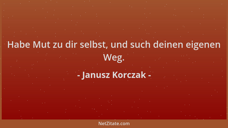 Janusz Korczak - Habe Mut zu dir selbst, und such deinen eigenen Weg....