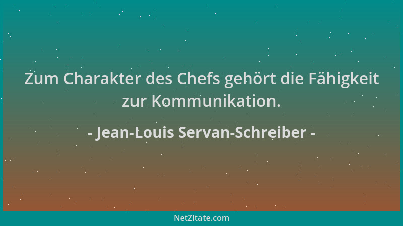 Jean-Louis Servan-Schreiber - Zum Charakter des Chefs gehört die Fähigkeit zur Kommunikation....