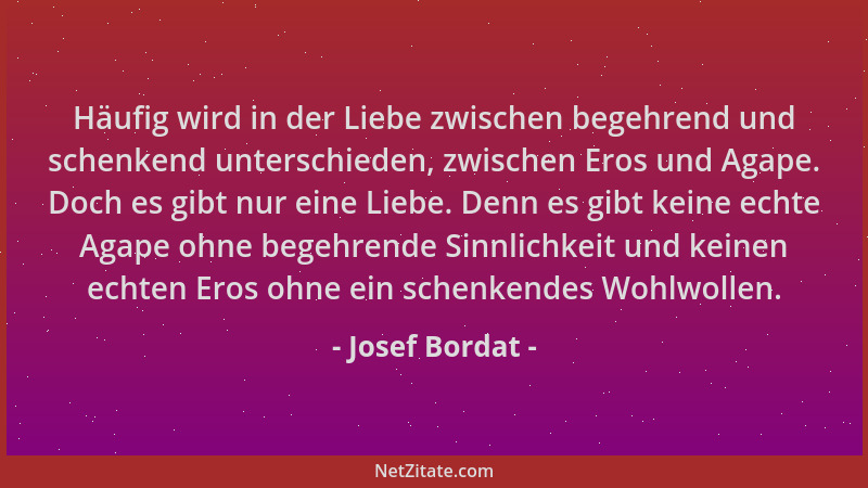 Josef Bordat - Häufig wird in der Liebe zwischen begehrend und schenkend unterschieden, zwischen Eros und Agape. Doch es gi...