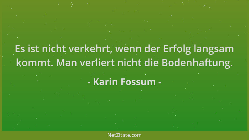 Karin Fossum - Es ist nicht verkehrt, wenn der Erfolg langsam kommt. Man verliert nicht die Bodenhaftung....