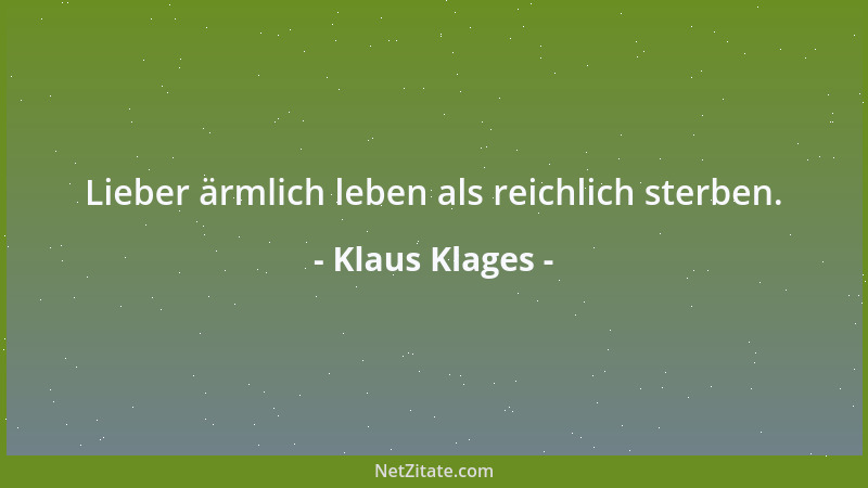 Klaus Klages - Lieber ärmlich leben als reichlich sterben....