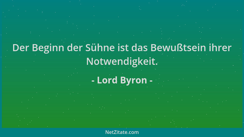 Lord Byron - Der Beginn der Sühne ist das Bewußtsein ihrer Notwendigkeit....