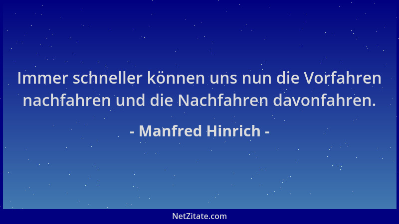 Manfred Hinrich - Immer schneller können uns nun die Vorfahren nachfahren und die Nachfahren davonfahren....