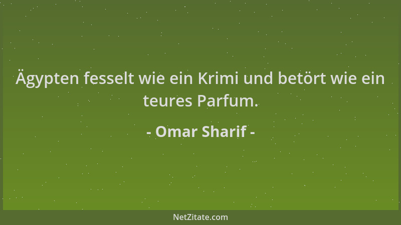 Omar Sharif - Ägypten fesselt wie ein Krimi und betört wie ein teures Parfum....