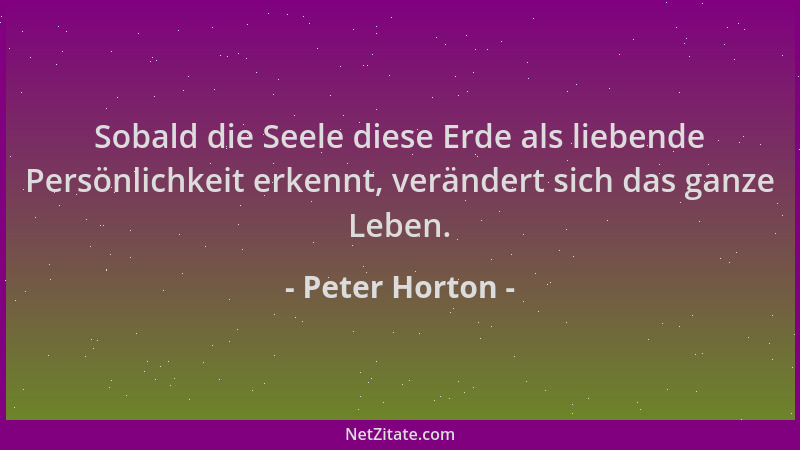 Peter Horton - Sobald die Seele diese Erde als liebende Persönlichkeit erkennt, verändert sich das ganze Leben....