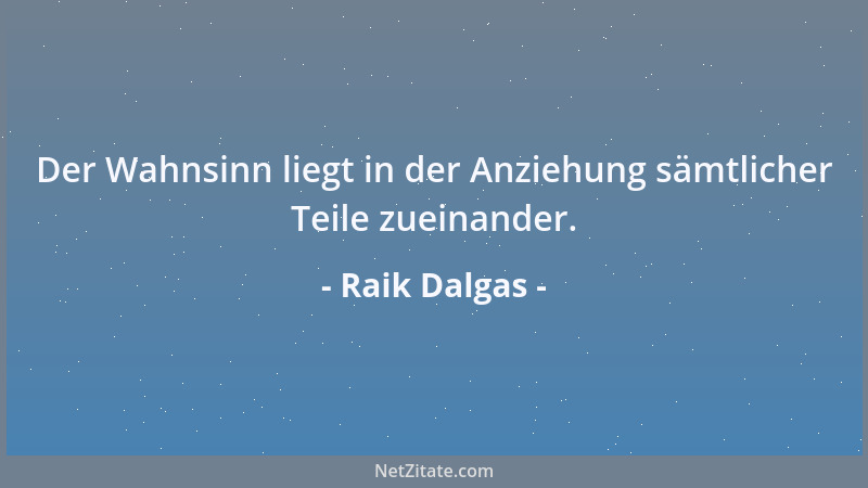 Raik Dalgas - Der Wahnsinn liegt in der Anziehung sämtlicher Teile zueinander....