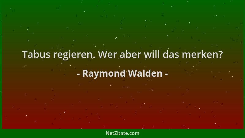 Raymond Walden - Tabus regieren. Wer aber will das merken?...