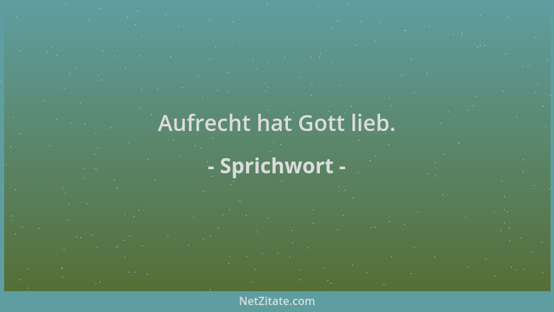 Sprichwort - Aufrecht hat Gott lieb....