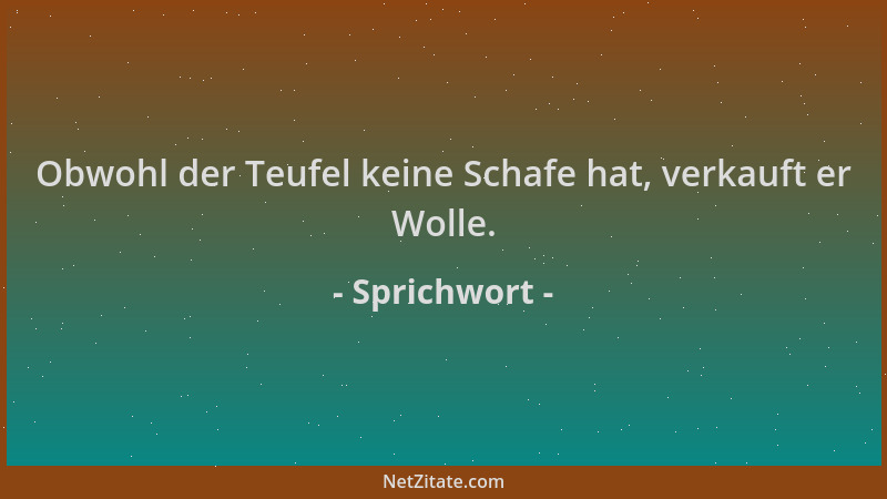 Sprichwort - Obwohl der Teufel keine Schafe hat, verkauft er Wolle....