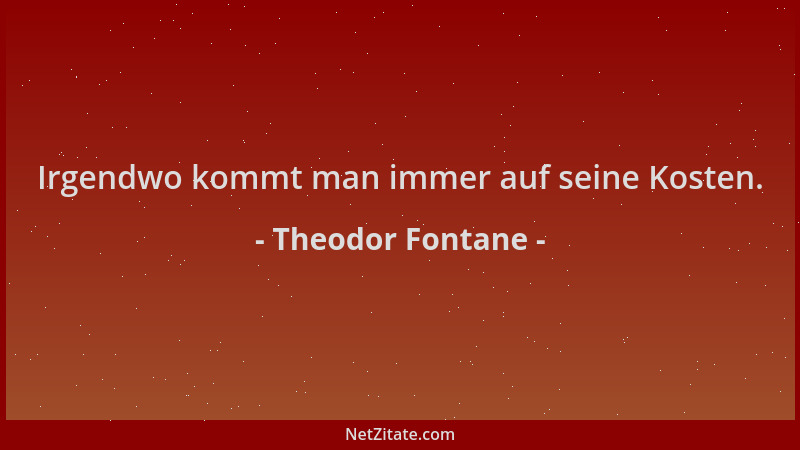 Theodor Fontane - Irgendwo kommt man immer auf seine Kosten....