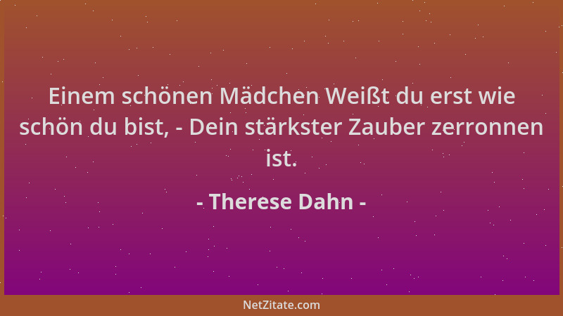 Therese Dahn - Einem schönen Mädchen Weißt du erst wie schön du bist, - Dein stärkster Zauber zerronnen ist....