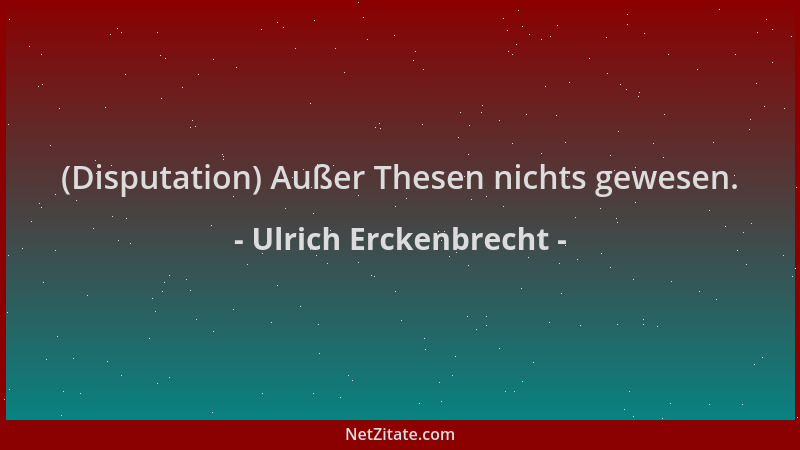 Ulrich Erckenbrecht - (Disputation) Außer Thesen nichts gewesen....