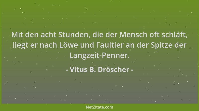 Vitus B. Dröscher - Mit den acht Stunden, die der Mensch oft schläft, liegt er nach Löwe und Faultier an der Spitze der Lan...