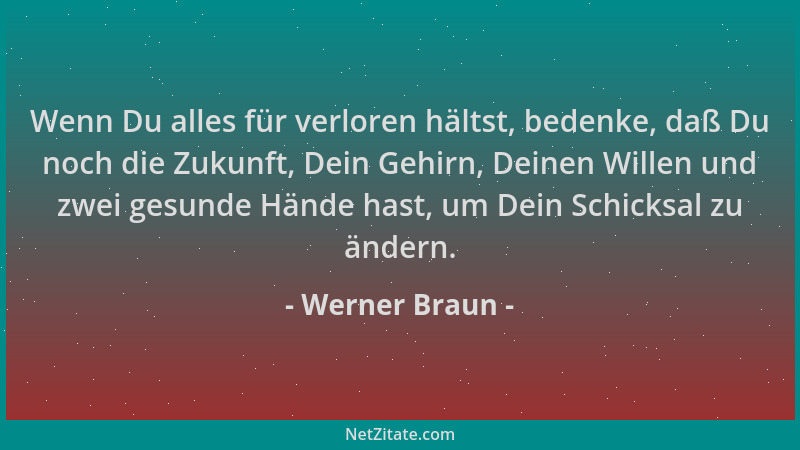 Werner Braun - Wenn Du alles für verloren hältst, bedenke, daß Du noch die Zukunft, Dein Gehirn, Deinen Willen und zwei ges...