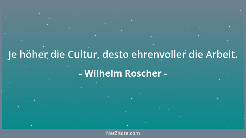 Wilhelm Roscher - Eine der gefährlichsten Übertreibungen des Gleichheitsprinzips liegt darin, daß man zu geringe Ansprüche...