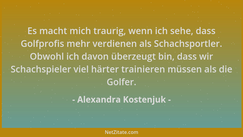 Alexandra Kostenjuk - Es macht mich traurig, wenn ich sehe, dass Golfprofis mehr verdienen als Schachsportler. Obwohl ich d...