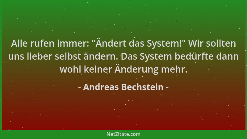 Andreas Bechstein - Alle rufen immer:  "Ändert das System! " Wir sollten uns lieber selbst ändern. Das System bedürfte dann w...