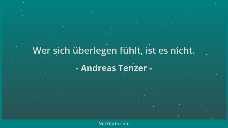 Andreas Tenzer - Wer sich überlegen fühlt, ist es nicht....