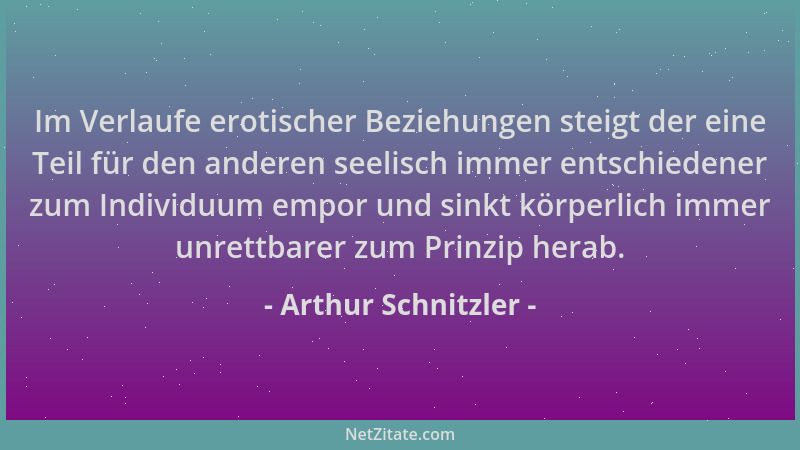 Arthur Schnitzler - Im Verlaufe erotischer Beziehungen steigt der eine Teil für den anderen seelisch immer entschiedener zu...